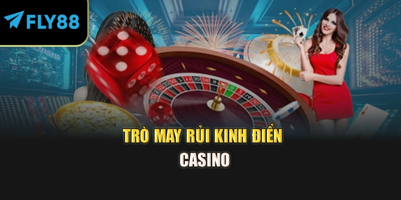 Trò may rủi kinh điển casino