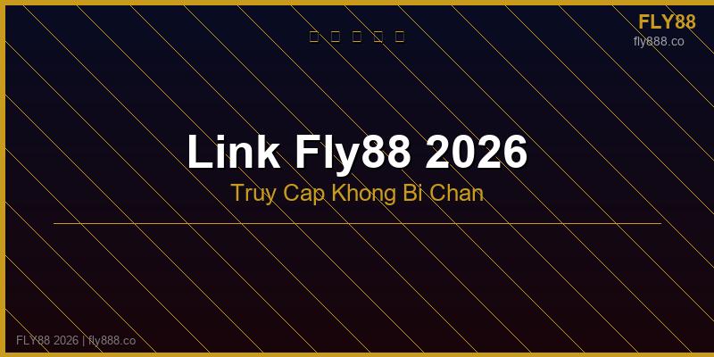 Link fly88 mới nhất 2026 truy cập không bị chặn