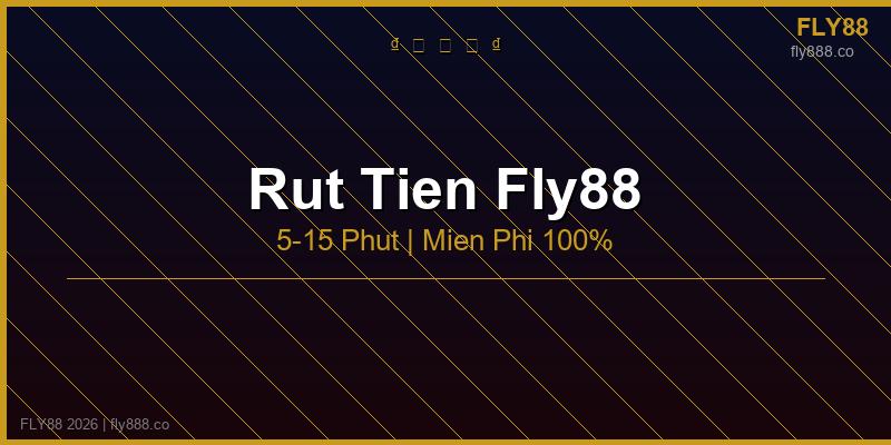 Rút tiền fly88 trong 5-15 phút miễn phí 2026