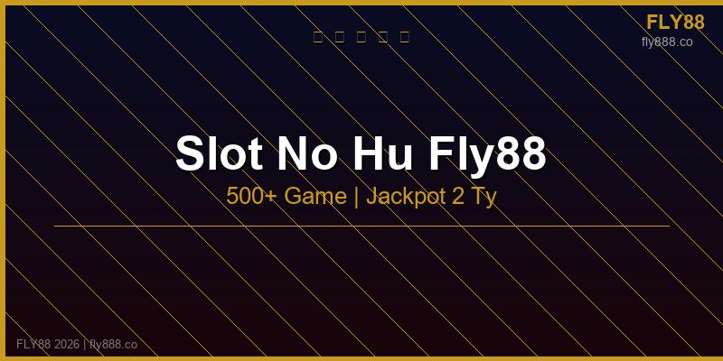 Slot nổ hũ fly88 500 game jackpot tích lũy 2 tỷ